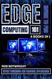 Edge Computing 101 : Expert Techniques And Practical Applications cover image