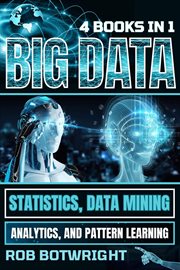 Big Data : Statistics, Data Mining, Analytics, And Pattern Learning cover image