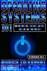 Operating Systems 101 : Windows, Linux, Unix, iOS And Android cover image
