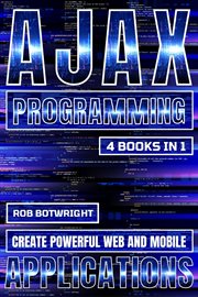 AJAX Programming : Create Powerful Web And Mobile Applications cover image