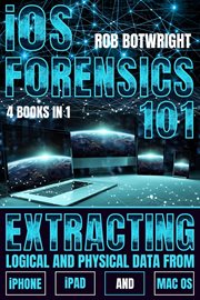 iOS Forensics 101 : Extracting Logical And Physical Data From iPhone, iPad And Mac OS cover image