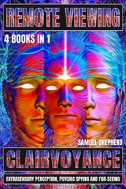 Remote Viewing : Clairvoyance, Extrasensory Perception, Psychic Spying and Far-Seeing cover image