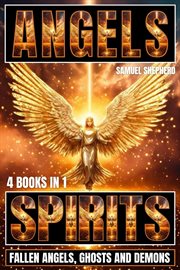 Angels : Spirits, Fallen Angels, Ghosts and Demons cover image