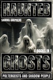 Haunted : Ghosts, Poltergeists and Shadow People cover image