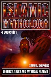 Islamic Mythology : Legends, Tales and Mystical Realms cover image