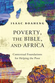 Poverty, the Bible, and Africa : contextual foundations for helping the poor cover image