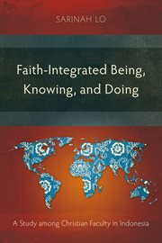 FAITH-INTEGRATED BEING, KNOWING, AND DOING : a study among Christian faculty in Indonesia cover image