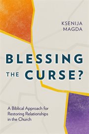 Blessing the curse? : a biblical approach for restoring relationships in the church cover image