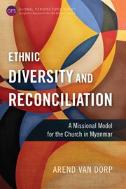 Ethnic diversity and reconciliation : a missional model for the church in Myanmar cover image