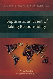 Baptism as an event of taking responsibility : a new reading of Romans 5:12 to 6:23 cover image
