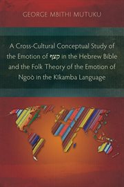 A cross-cultural conceptual study of the emotion of קצף in the hebrew bible and the folk theory o : Cultural Conceptual Study of the Emotion of קצף in the Hebrew Bible and the Folk Theory o cover image