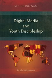 Digital Media and Youth Discipleship : Pitfalls and Promise cover image