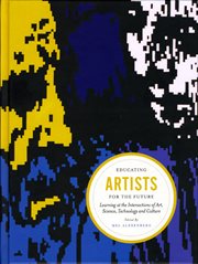 Educating Artists for the Future : Learning at the Intersections of Art, Science, Technology, and Culture cover image