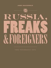Russia, freaks and foreigners : three performance texts cover image