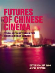 Futures of Chinese cinema : technologies and temporalities in Chinese screen cultures cover image