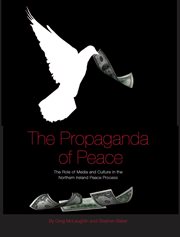 Propaganda of Peace : the Role of Media and Culture in the Northern Ireland Peace Process cover image