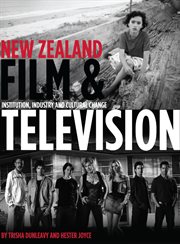 New Zealand film and television : institution, industry and cultural change cover image