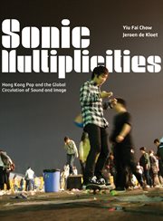 Sonic multiplicities : Hong Kong pop and the global circulation of sound and image cover image