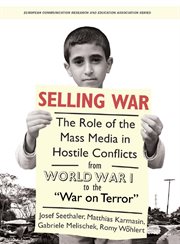 Selling War : the Role of the Mass Media in Hostile Conflicts from World War I to the ""War on Terror"" cover image