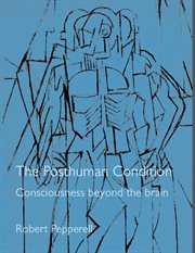 The Posthuman Condition : Consciousness Beyond The Brain cover image
