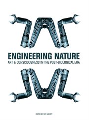 Engineering nature : art & consciousness in the post-biological era cover image
