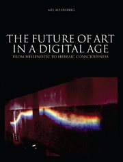 The future of art in a digital age : from Hellenistic to Hebraic consciousness cover image