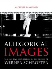 Allegorical images : tableau, time and gesture in the cinema of Werner Schroeter cover image