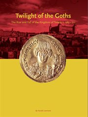 The twilight of the Goths : the rise and fall of the Kingdom of Toledo, c. 565-711 cover image