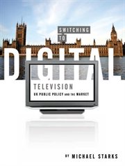 Switching to Digital Television : UK Public Policy and the Market cover image
