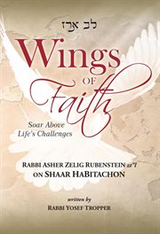 Wings of faith: soar above life's challenges. Rabbi Asher Zelig Rubenstein z'l on Shaar HaBitachon cover image