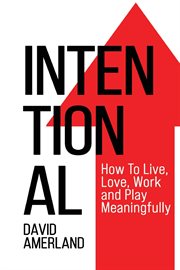 Intentional. How To Live, Love, Work and Play Meaningfully cover image