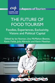 Future of Food Tourism : Foodies, Experiences, Exclusivity, Visions and Political Capital cover image