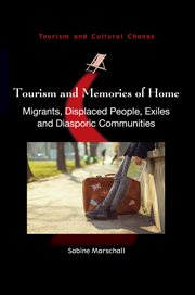 Tourism and memories of home : migrants, displaced people, exiles and diasporic communities cover image