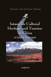 Intangible Cultural Heritage and Tourism in China : A Critical Approach cover image