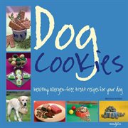 Dog Cookies : Healthy allergen-free treat recipes for your dog cover image