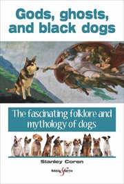 Gods, ghosts and black dogs : The fascinating folklore and mythology of dogs cover image