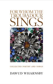 For whom the troubadour sings : collected poetry and songs cover image