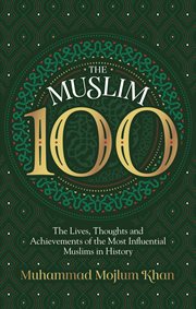 The Muslim 100 : The Lives, Thoughts and Achievements of the Most Influential Muslims in History cover image