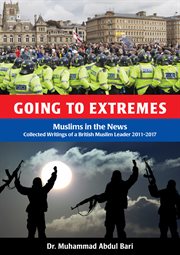 Going to extremes. Muslims in the News: Collected Writings of a British Muslim Leader 2011-2017 cover image