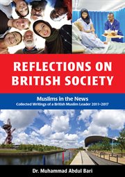 Reflections of british society. Muslims in the News: Collected Writings of a British Muslim Leader 2011-2017 cover image