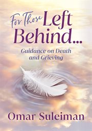 For those left behind : Guidance on Death and Grieving cover image