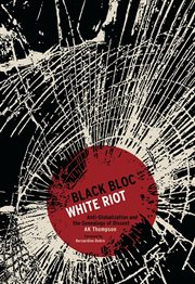 Black bloc, white riot: anti-globalization and the genealogy of dissent cover image