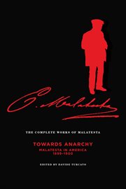 The complete works of malatesta vol. iv. "Towards Anarchy" : Malatesta in America, 1899ئ1900 cover image