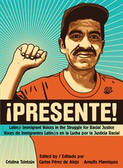 ¡Presente! : Latin@ immigrant voices in the struggle for racial justice cover image