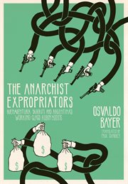 The anarchist expropriators : Buenaventura Durruti and Argentina's working-class Robin Hoods cover image