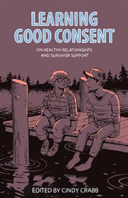 Learning good consent : on healthy relationships and survivor support cover image