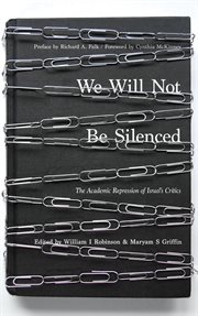 We will not be silenced : the academic repression of Israel's critics cover image