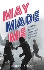 May made me : an oral history of the 1968 uprising in France cover image