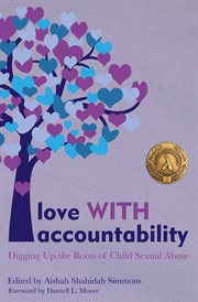 Love WITH accountability : digging up the roots of child sexual abuse cover image
