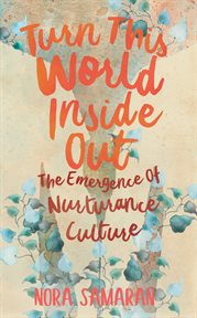 Turn this world inside out : the emergence of nurturance culture cover image